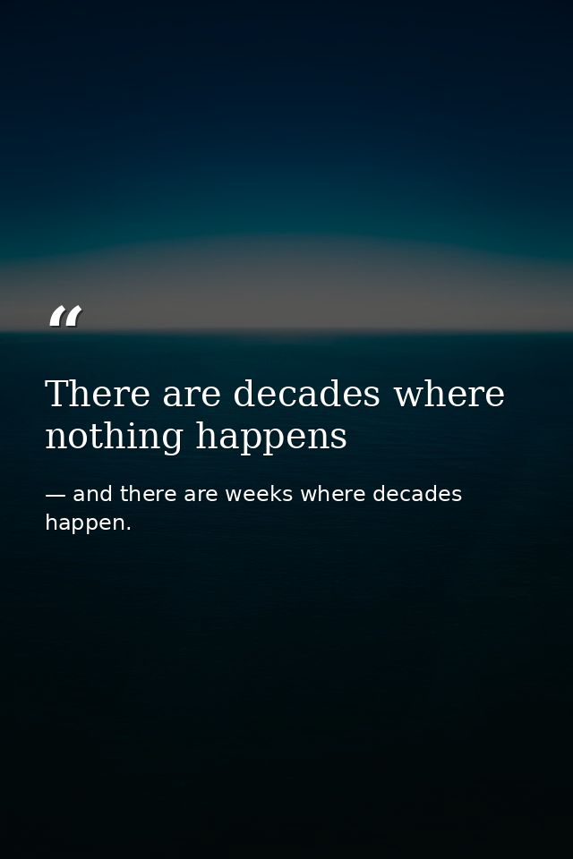 There are decades where nothing happens — and there are weeks where decades happen.