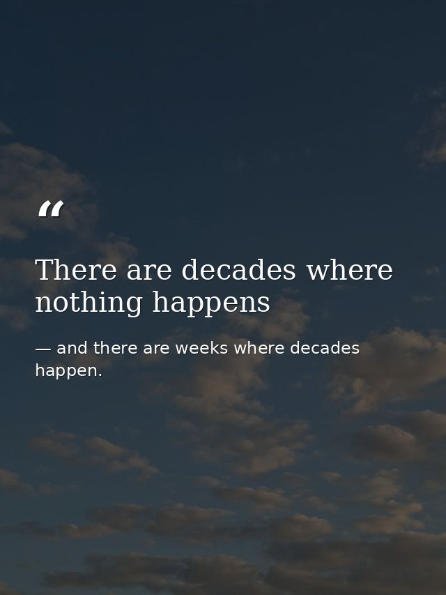 There are decades where nothing happens — and there are weeks where decades happen.
