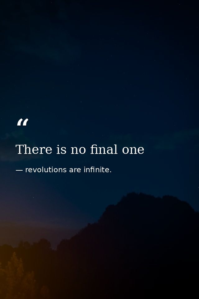 There is no final one — revolutions are infinite.