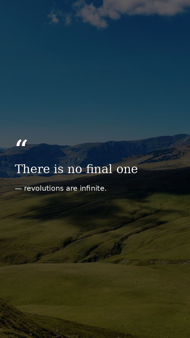 There is no final one — revolutions are infinite.