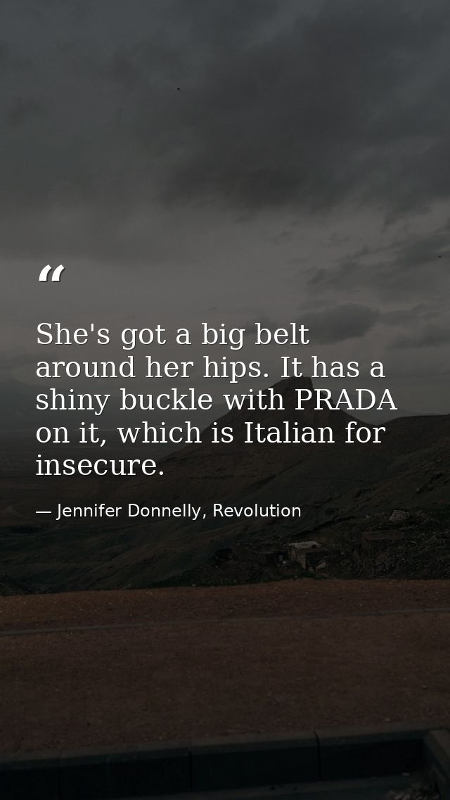She's got a big belt around her hips. It has a shiny buckle with PRADA on it, which is Italian for insecure. — Jennifer Donnelly, Revolution