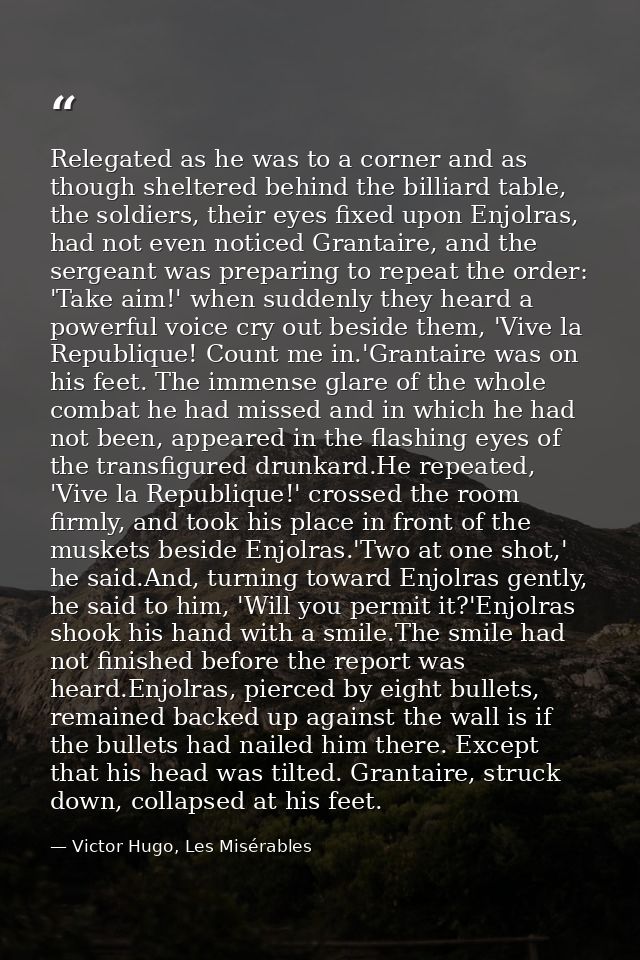Relegated as he was to a corner and as though sheltered behind the billiard table, the soldiers, their eyes fixed upon E — Victor Hugo, Les Misérables