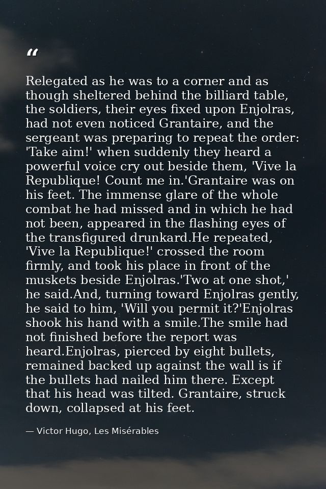 Relegated as he was to a corner and as though sheltered behind the billiard table, the soldiers, their eyes fixed upon E — Victor Hugo, Les Misérables