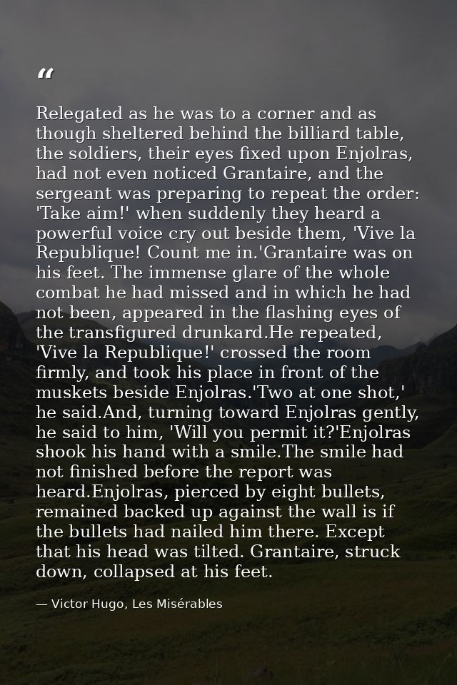 Relegated as he was to a corner and as though sheltered behind the billiard table, the soldiers, their eyes fixed upon E — Victor Hugo, Les Misérables