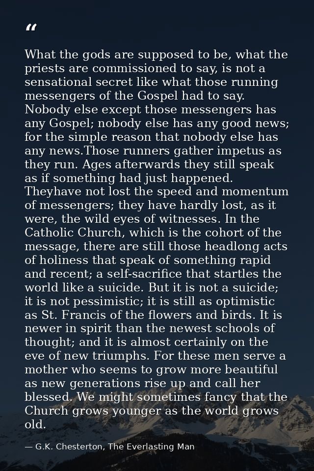 What the gods are supposed to be, what the priests are commissioned to say, is not a sensational secret like what those  — G.K. Chesterton, The Everlasting Man