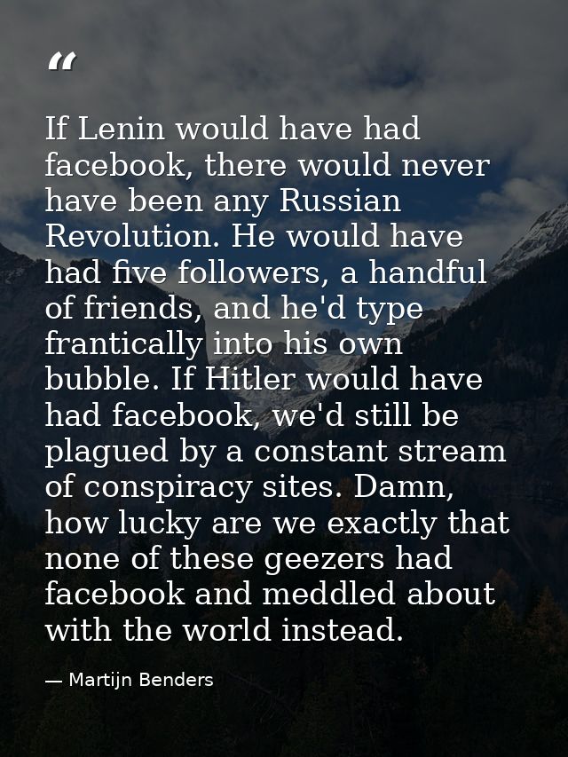 If Lenin would have had facebook, there would never have been any Russian Revolution. He would have had five followers,  — Martijn Benders