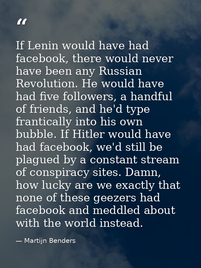 If Lenin would have had facebook, there would never have been any Russian Revolution. He would have had five followers,  — Martijn Benders