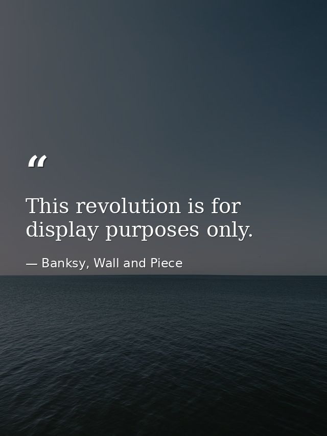 This revolution is for display purposes only. — Banksy, Wall and Piece