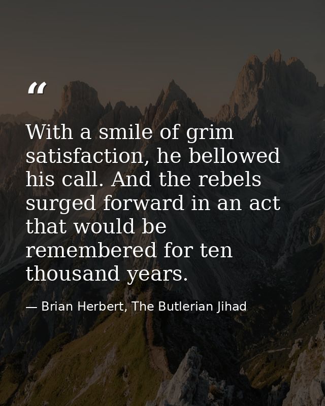 With a smile of grim satisfaction, he bellowed his call. And the rebels surged forward in an act that would be remembere — Brian Herbert, The Butlerian Jihad