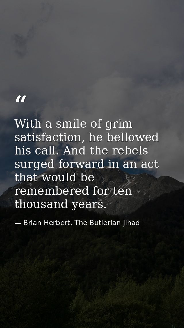 With a smile of grim satisfaction, he bellowed his call. And the rebels surged forward in an act that would be remembere — Brian Herbert, The Butlerian Jihad