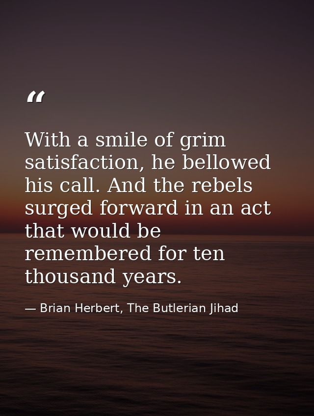 With a smile of grim satisfaction, he bellowed his call. And the rebels surged forward in an act that would be remembere — Brian Herbert, The Butlerian Jihad