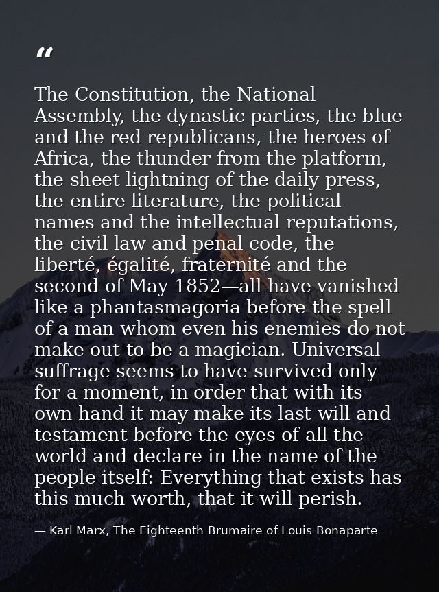 The Constitution, the National Assembly, the dynastic parties, the blue and the red republicans, the heroes of Africa, t — Karl Marx, The Eighteenth Brumaire of Louis Bonaparte