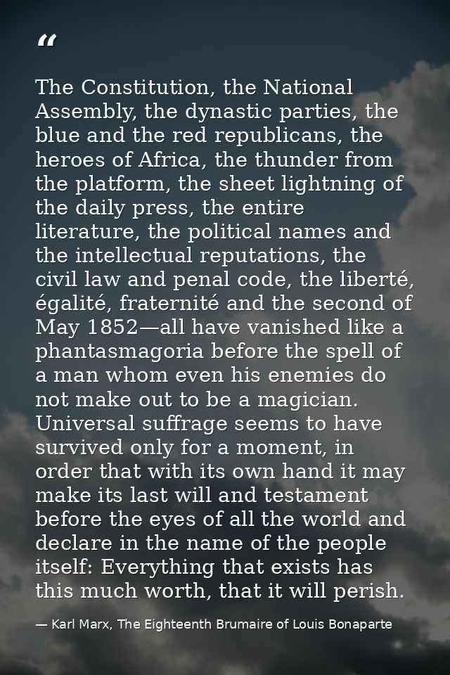 The Constitution, the National Assembly, the dynastic parties, the blue and the red republicans, the heroes of Africa, t — Karl Marx, The Eighteenth Brumaire of Louis Bonaparte