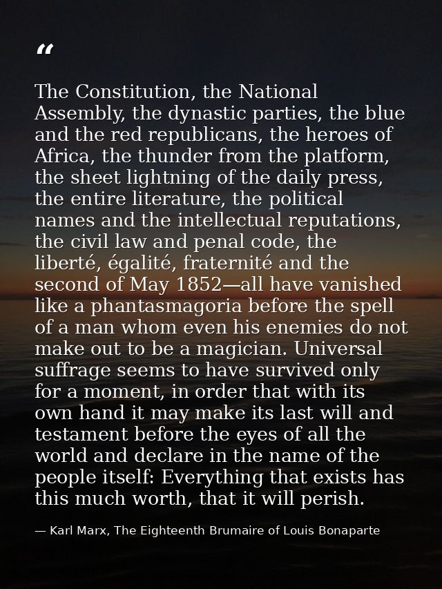 The Constitution, the National Assembly, the dynastic parties, the blue and the red republicans, the heroes of Africa, t — Karl Marx, The Eighteenth Brumaire of Louis Bonaparte