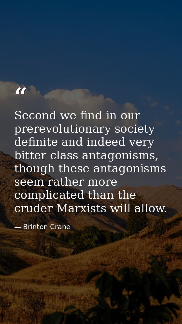 Second we find in our prerevolutionary society definite and indeed very bitter class antagonisms, though these antagonis — Brinton Crane