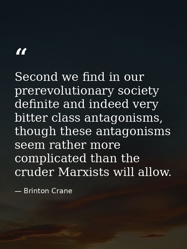 Second we find in our prerevolutionary society definite and indeed very bitter class antagonisms, though these antagonis — Brinton Crane