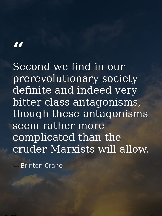 Second we find in our prerevolutionary society definite and indeed very bitter class antagonisms, though these antagonis — Brinton Crane