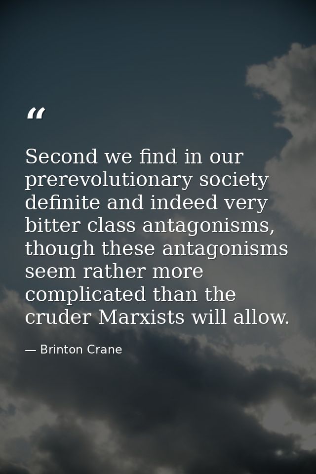 Second we find in our prerevolutionary society definite and indeed very bitter class antagonisms, though these antagonis — Brinton Crane