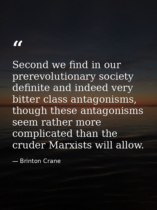 Second we find in our prerevolutionary society definite and indeed very bitter class antagonisms, though these antagonis — Brinton Crane