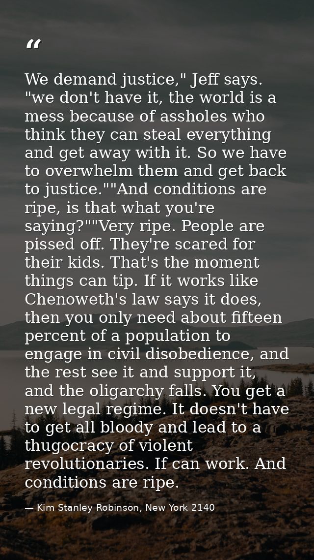 We demand justice," Jeff says. "we don't have it, the world is a mess because of assholes who think they can steal every — Kim Stanley Robinson, New York 2140