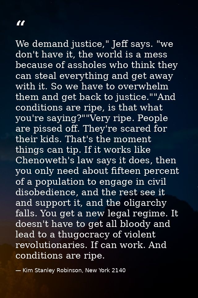 We demand justice," Jeff says. "we don't have it, the world is a mess because of assholes who think they can steal every — Kim Stanley Robinson, New York 2140