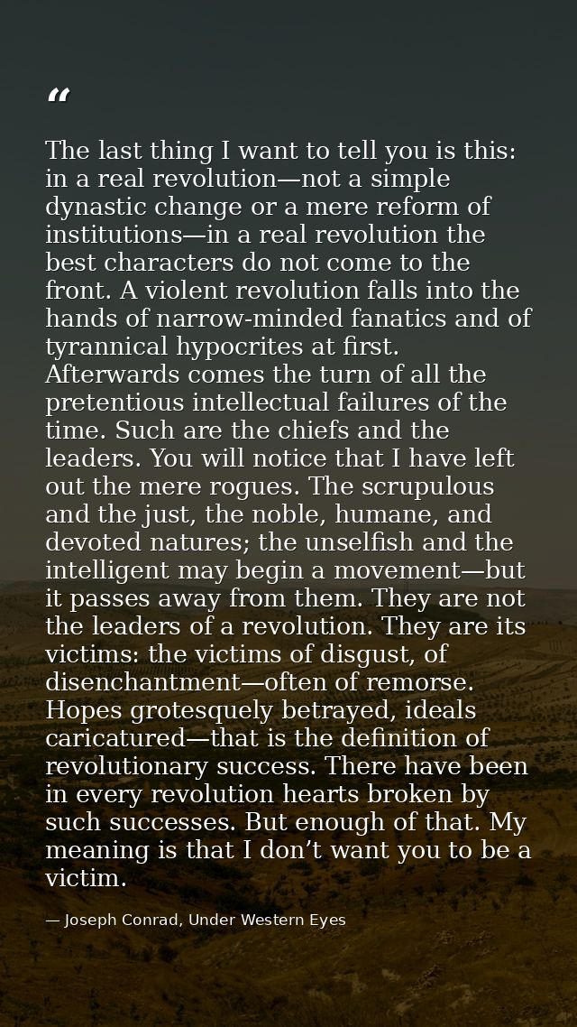 The last thing I want to tell you is this: in a real revolution—not a simple dynastic change or a mere reform of institu — Joseph Conrad, Under Western Eyes