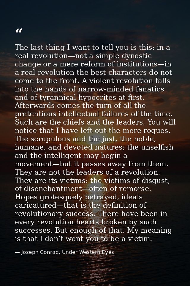The last thing I want to tell you is this: in a real revolution—not a simple dynastic change or a mere reform of institu — Joseph Conrad, Under Western Eyes