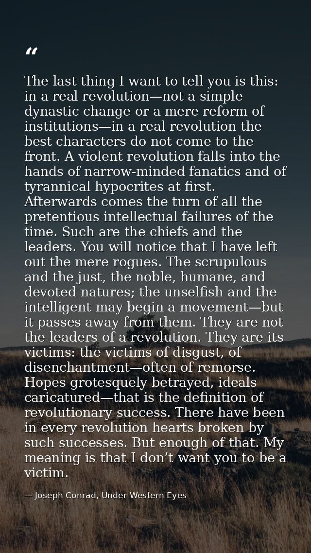 The last thing I want to tell you is this: in a real revolution—not a simple dynastic change or a mere reform of institu — Joseph Conrad, Under Western Eyes