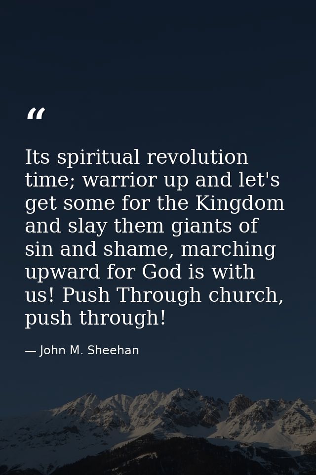 Its spiritual revolution time; warrior up and let's get some for the Kingdom and slay them giants of sin and shame, marc — John M. Sheehan