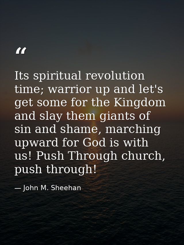 Its spiritual revolution time; warrior up and let's get some for the Kingdom and slay them giants of sin and shame, marc — John M. Sheehan