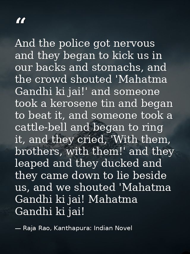 And the police got nervous and they began to kick us in our backs and stomachs, and the crowd shouted 'Mahatma Gandhi ki — Raja Rao, Kanthapura: Indian Novel