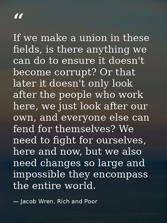 If we make a union in these fields, is there anything we can do to ensure it doesn't become corrupt? Or that later it do — Jacob Wren, Rich and Poor