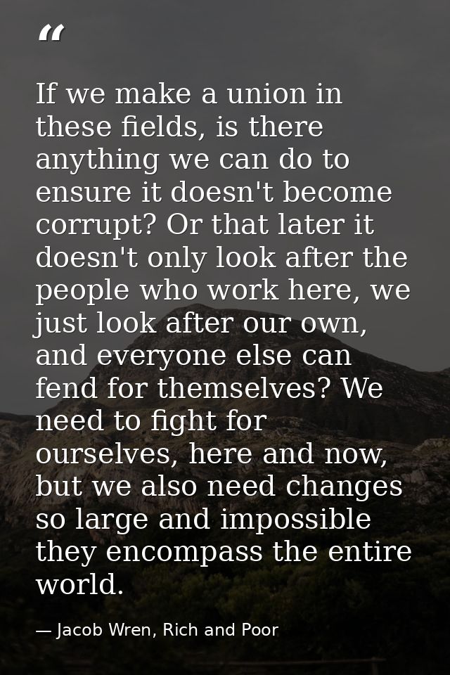 If we make a union in these fields, is there anything we can do to ensure it doesn't become corrupt? Or that later it do — Jacob Wren, Rich and Poor