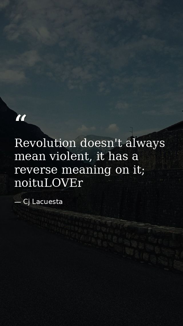Revolution doesn't always mean violent, it has a reverse meaning on it; noituLOVEr — Cj Lacuesta