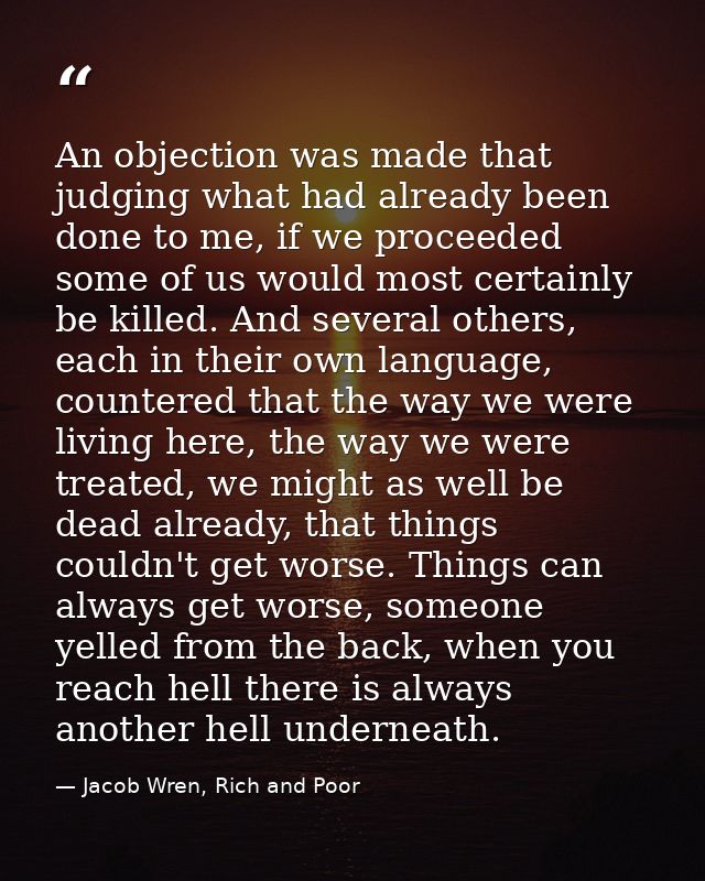 An objection was made that judging what had already been done to me, if we proceeded some of us would most certainly be  — Jacob Wren, Rich and Poor