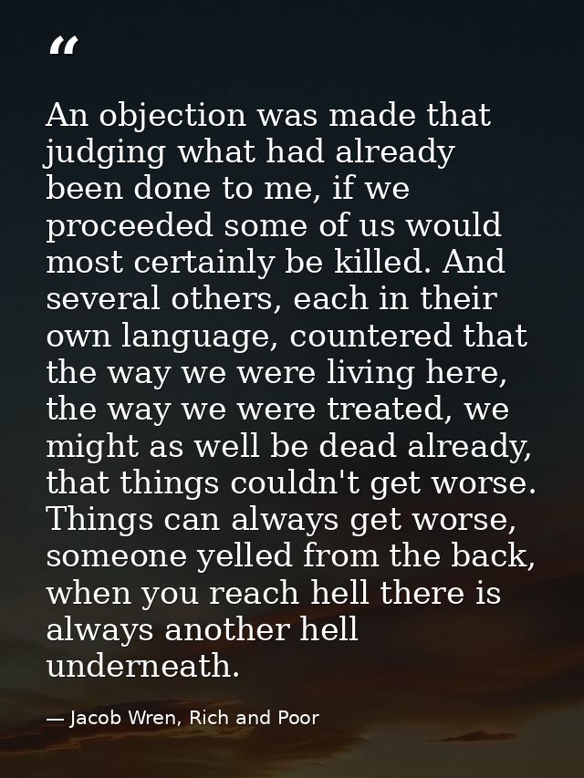 An objection was made that judging what had already been done to me, if we proceeded some of us would most certainly be  — Jacob Wren, Rich and Poor