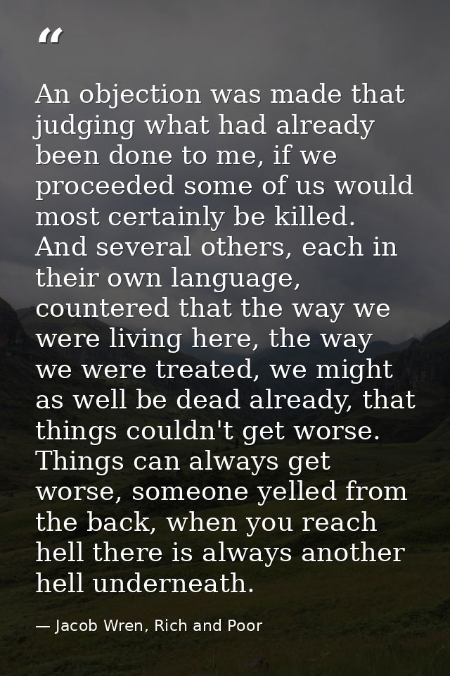 An objection was made that judging what had already been done to me, if we proceeded some of us would most certainly be  — Jacob Wren, Rich and Poor