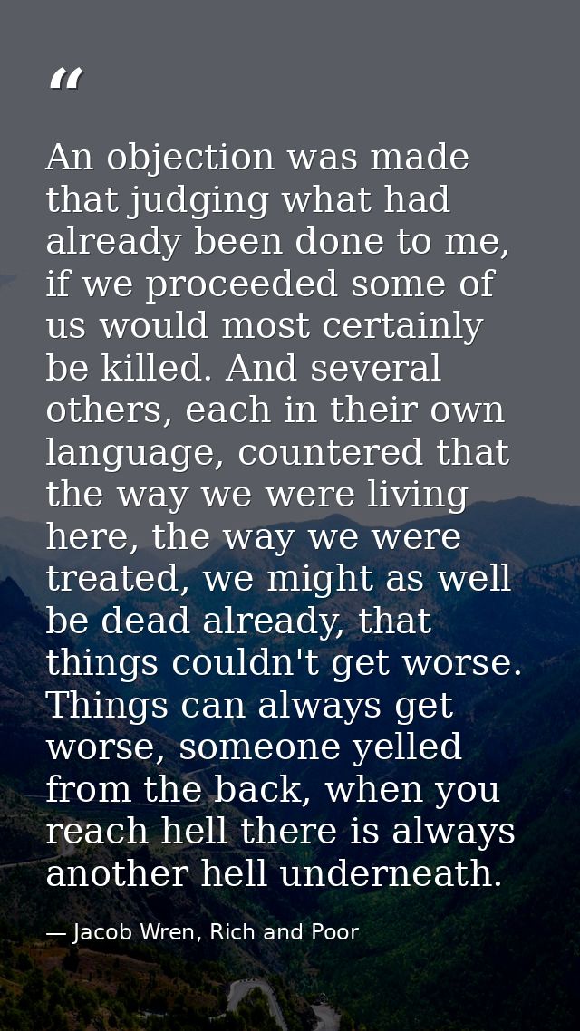 An objection was made that judging what had already been done to me, if we proceeded some of us would most certainly be  — Jacob Wren, Rich and Poor