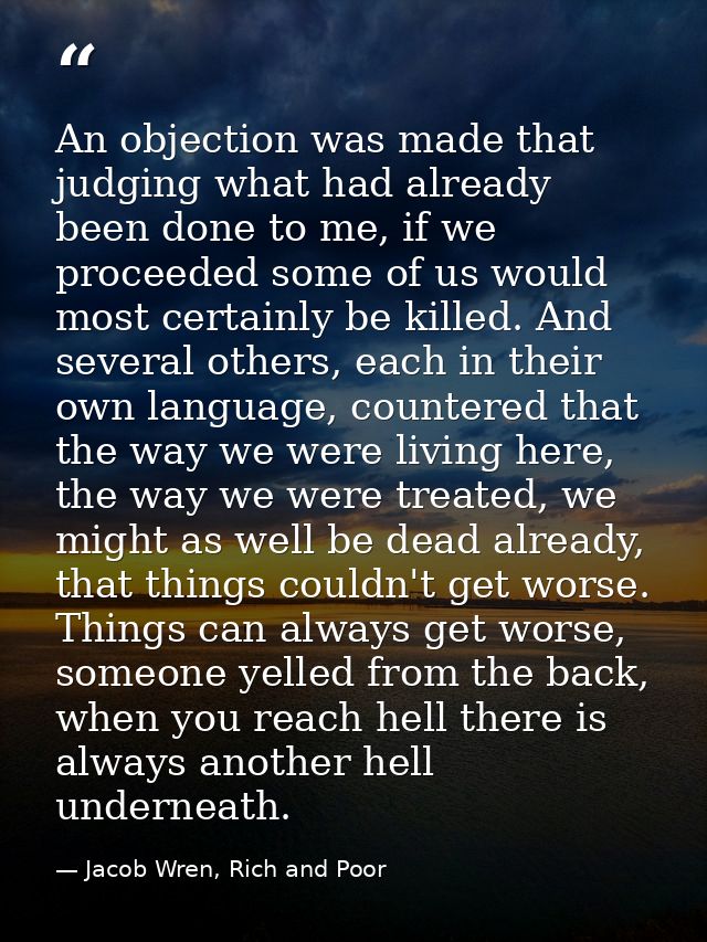 An objection was made that judging what had already been done to me, if we proceeded some of us would most certainly be  — Jacob Wren, Rich and Poor