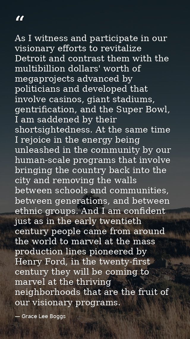 As I witness and participate in our visionary efforts to revitalize Detroit and contrast them with the multibillion doll — Grace Lee Boggs