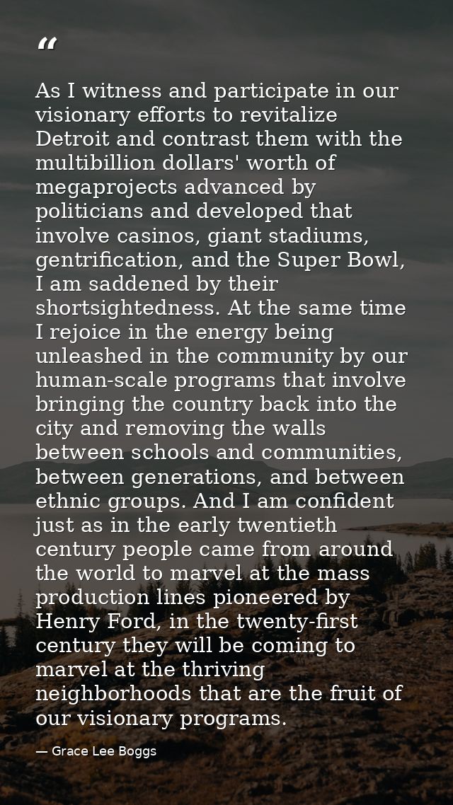 As I witness and participate in our visionary efforts to revitalize Detroit and contrast them with the multibillion doll — Grace Lee Boggs