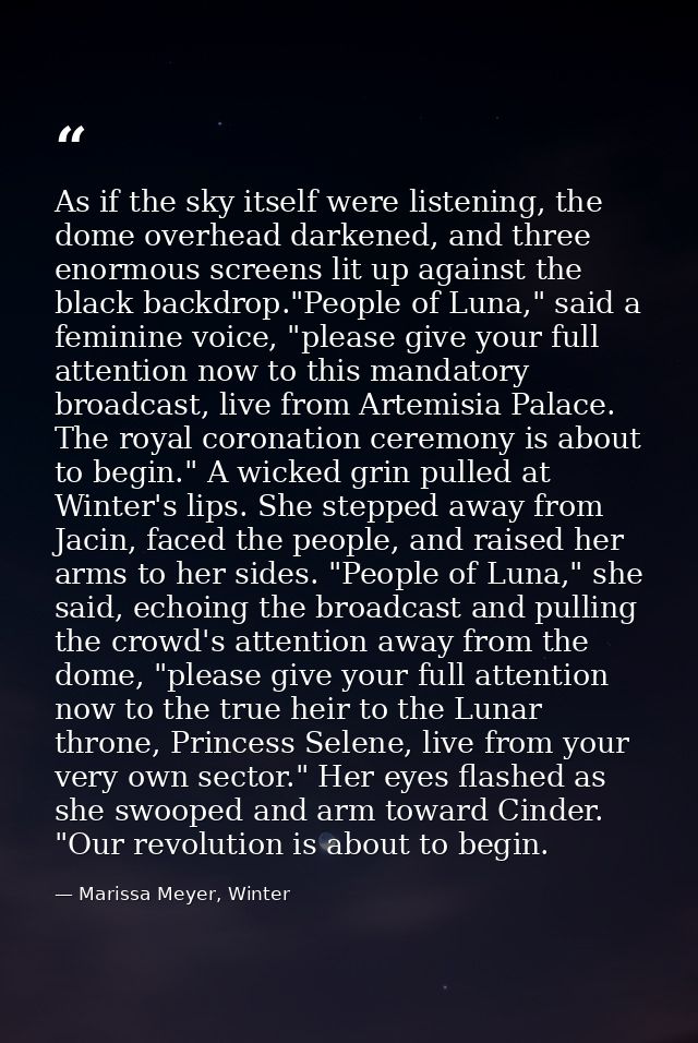 As if the sky itself were listening, the dome overhead darkened, and three enormous screens lit up against the black bac — Marissa Meyer, Winter