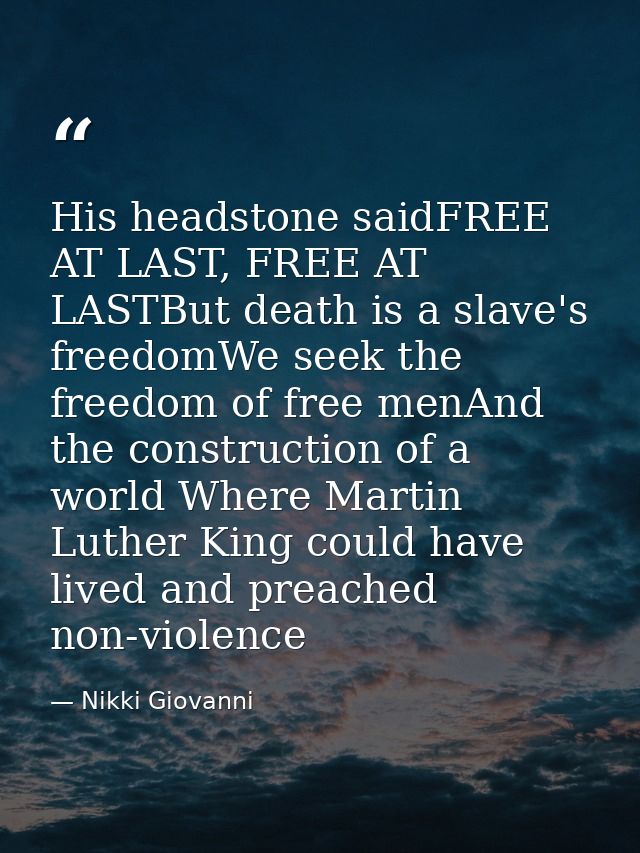 His headstone saidFREE AT LAST, FREE AT LASTBut death is a slave's freedomWe seek the freedom of free menAnd the constru — Nikki Giovanni