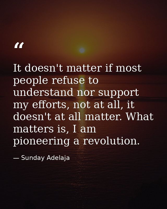 It doesn't matter if most people refuse to understand nor support my efforts, not at all, it doesn't at all matter. What — Sunday Adelaja
