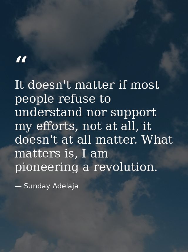 It doesn't matter if most people refuse to understand nor support my efforts, not at all, it doesn't at all matter. What — Sunday Adelaja
