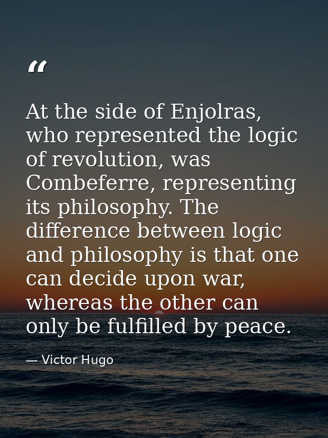 At the side of Enjolras, who represented the logic of revolution, was Combeferre, representing its philosophy. The diffe — Victor Hugo