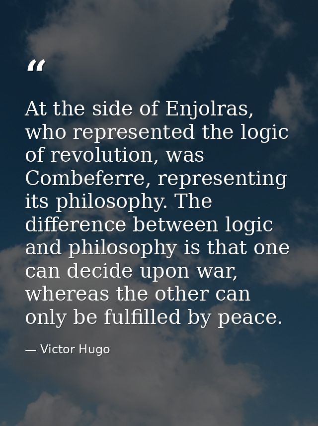 At the side of Enjolras, who represented the logic of revolution, was Combeferre, representing its philosophy. The diffe — Victor Hugo