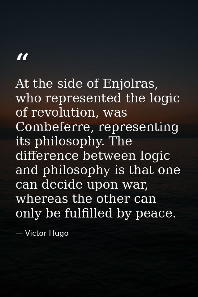 At the side of Enjolras, who represented the logic of revolution, was Combeferre, representing its philosophy. The diffe — Victor Hugo