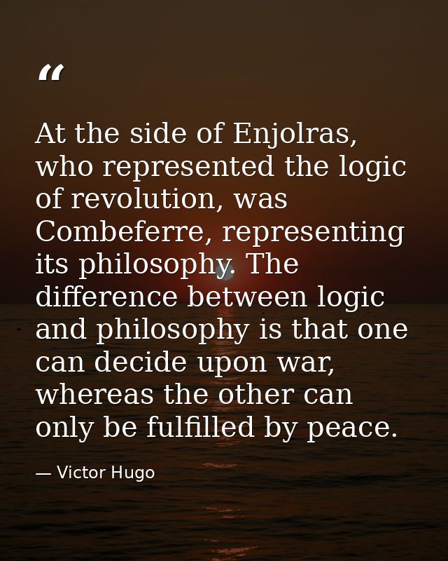 At the side of Enjolras, who represented the logic of revolution, was Combeferre, representing its philosophy. The diffe — Victor Hugo