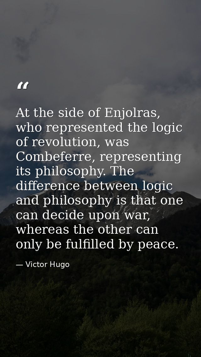 At the side of Enjolras, who represented the logic of revolution, was Combeferre, representing its philosophy. The diffe — Victor Hugo